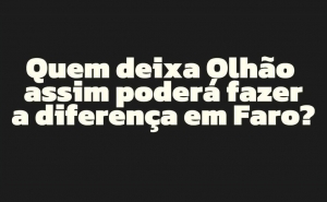 Quem deixa Olhão assim pode fazer a diferença em Faro?
