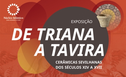 Exposição «De Triana a Tavira. Cerâmicas sevilhanas dos séculos XIV a XVII» no Núcleo Islâmico