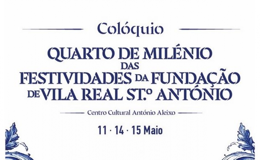 Colóquio Quarto de Milénio das Festividades da Fundação de Vila Real de Santo António 