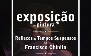 GALERIA DO ESPÍRITO SANTO | Exposição «Reflexos de Tempos Suspensos» de Francisco Chinita patente em Moura 