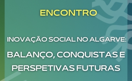 NOVO LOCAL: ENCONTRO INOVAÇÃO SOCIAL NO ALGARVE: BALANÇO, CONQUISTAS E PERSPETIVAS FUTURAS ACONTECE EM PORTIMÃO