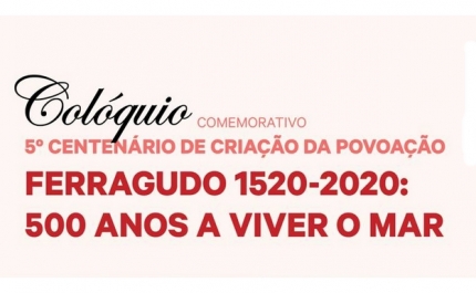 Colóquio Comemorativo 5º Centenário de Criação da Povoação | «Ferragudo 1520-2020: 500 Anos A Viver O Mar»  