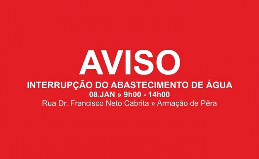 INTERRUPÇÃO TEMPORÁRIA DO ABASTECIMENTO DE ÁGUA NA RUA DR. FRANCISCO NETO CABRITA, ARMAÇÃO DE PÊRA, NO DIA 8 DE JANEIRO