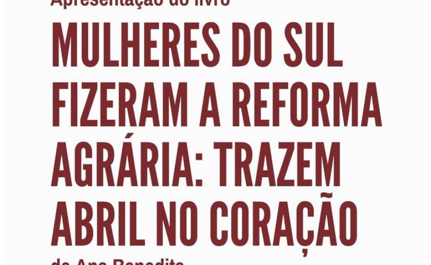 Apresentação do livro «Mulheres do Sul Fizeram a Reforma Agrária: Trazem Abril no Coração», 25/7 , 18h Apresentação do livro «Mulheres do Sul Fizeram a Reforma Agrária: Trazem Abril no Coração», 25/7 , 18h
