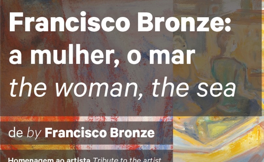  Exposição Pintura e Escultura |  «Francisco Bronze: a mulher, o mar / the woman, the sea» 