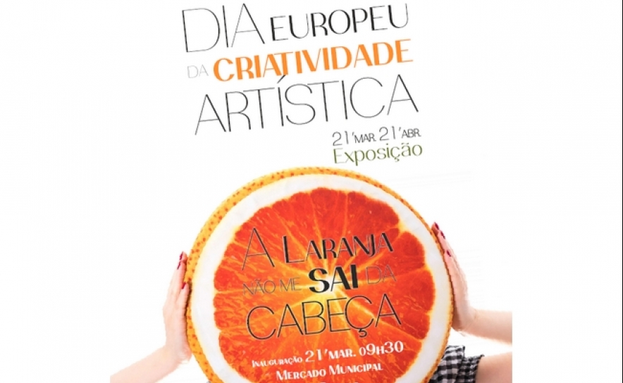 MUNICÍPIO DE SILVES ASSINALA DIA EUROPEU DA CRIATIVIDADE ARTÍSTICA COM EXPOSIÇÃO FOTOGRÁFICA «A LARANJA NÃO ME SAI DA CABEÇA»