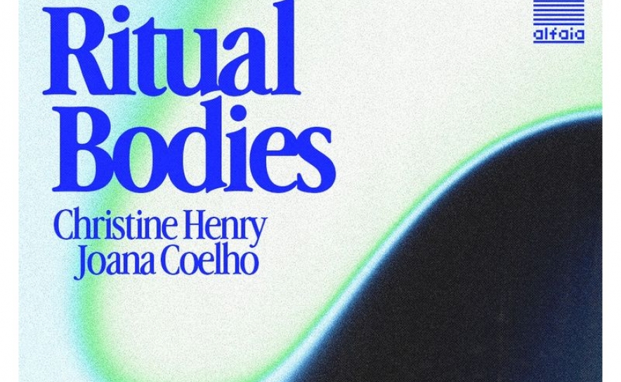 Ritual Bodies de Christine Henry e Joana Coelho com curadoria de David Revés e Nicolai Sarbib