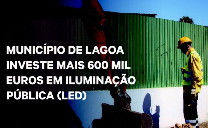 Município de Lagoa investe mais 600 mil euros em Iluminação pública para torná-la, cada vez mais, sustentável  