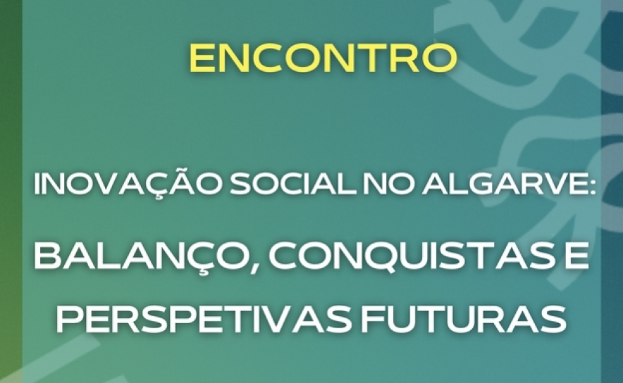 ENCONTRO INOVAÇÃO SOCIAL NO ALGARVE: BALANÇO, CONQUISTAS E PERSPETIVAS FUTURAS ACONTECE EM PORTIMÃO